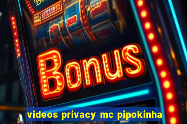 videos privacy mc pipokinha